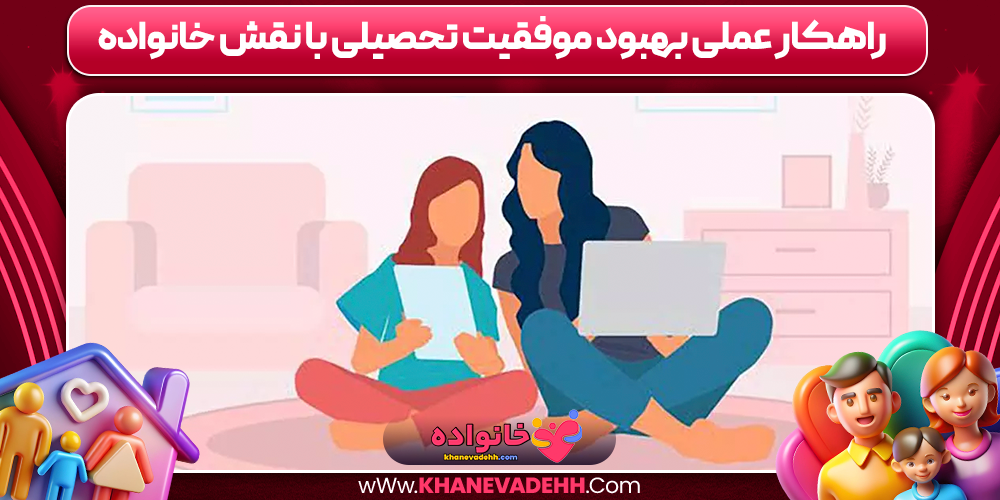 راهکار عملی بهبود موفقیت تحصیلی با نقش خانواده