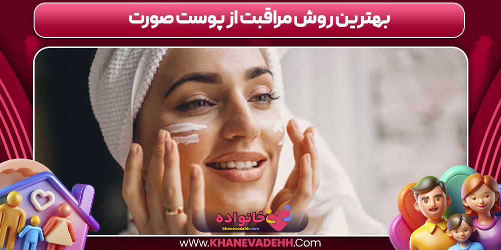 بهترین روش مراقبت از پوست صورت