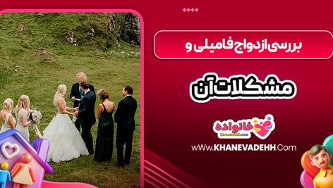 بررسی ازدواج فامیلی و مشکلات آن