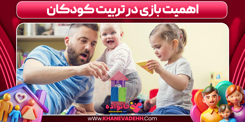 اهمیت بازی در تربیت کودکان