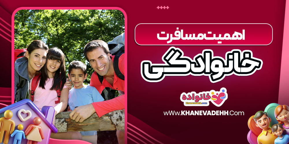 اهمیت مسافرت‌ خانوادگی