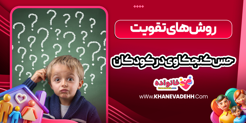 روش‌ های تقویت حس کنجکاوی در کودکان