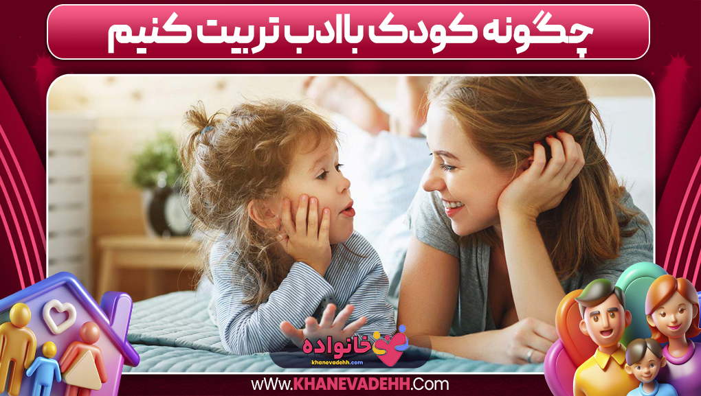 چگونه کودک باادب تربیت کنیم