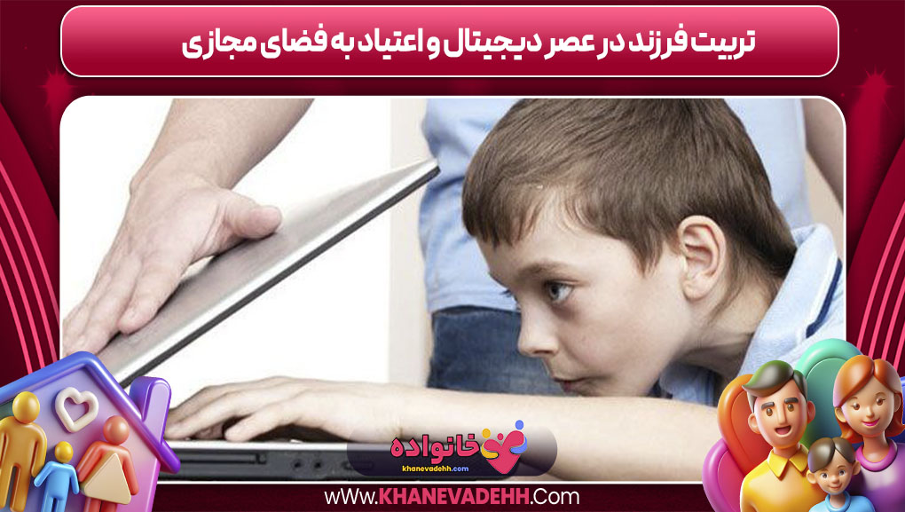 تربیت فرزند در عصر دیجیتال و اعتیاد به فضای مجازی