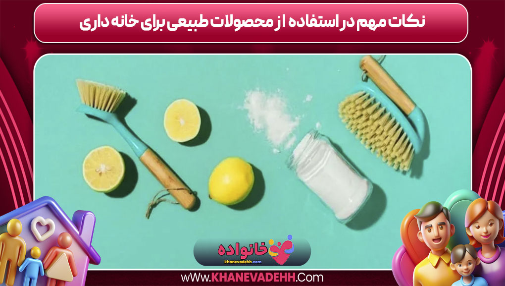 نکات مهم در استفاده از محصولات طبیعی برای خانه داری